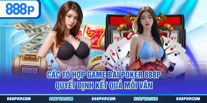 Các tổ hợp game bài Poker 888P quyết định kết quả mỗi ván