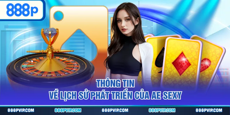 Thông tin về lịch sử phát triển của AE Sexy